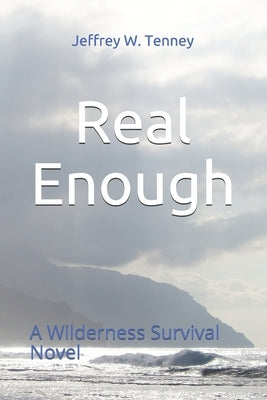Real Enough: A Wilderness Survival Novel by Tenney, Jeffrey W.