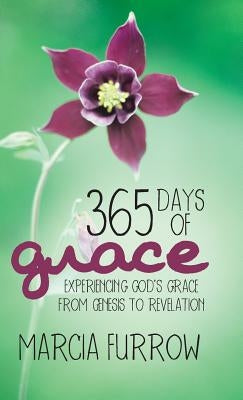 365 Days of Grace: Experiencing God's Grace from Genesis to Revelation by Furrow, Marcia