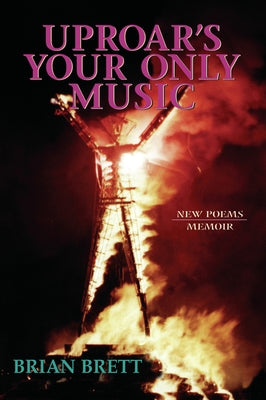 Uproar's Your Only Music: New Poems/Memoir by Brett, Brian