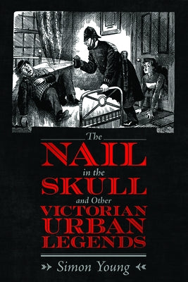 Nail in the Skull and Other Victorian Urban Legends by Young, Simon