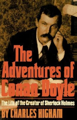 The Adventures of Conan Doyle: The Life of the Creator of Sherlock Holmes by Higham, Charles