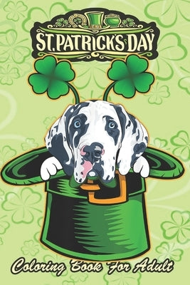 St Patricks Day Coloring Book For Adult: Irish Leprechaun Hat Great Dane Dog An Adult Coloring Books St Patrick for Kids, Adults with Beautiful Irish by Jenny, Bookcreators