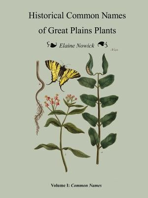 Historical Common Names of Great Plains Plants Volume I: Historical Names (paperback) by Nowick, Elaine