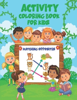 Match Opposites Activity Coloring Book for kids: Opposites Book for Kids; Over 40 amazing designs for Kids to color by Ak Kids