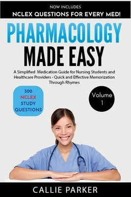 Pharmacology Made Easy: A Simplified Medication Guide for Nursing Students and Healthcare Providers - Quick and Effective Memorization Through Rhymes: by Parker, Callie