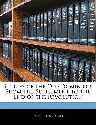 Stories of the Old Dominion: From the Settlement to the End of the Revolution by Cooke, John Esten