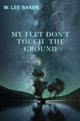 My Feet Don't Touch The Ground by Baker, W. Lee