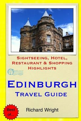 Edinburgh Travel Guide: Sightseeing, Hotel, Restaurant & Shopping Highlights by Wright, Richard