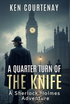 A Quarter Turn of the Knife: A Sherlock Holmes Adventure by Courtenay, Ken