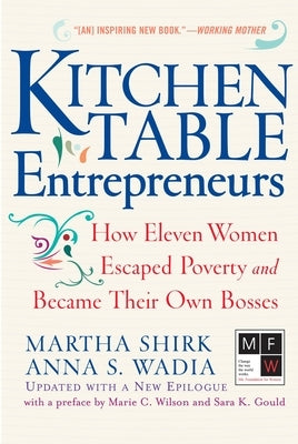 Kitchen Table Entrepreneurs: How Eleven Women Escaped Poverty and Became Their Own Bosses by Shirk, Martha