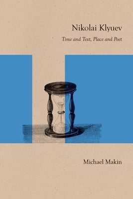 Nikolai Klyuev: Time and Text, Place and Poet by Makin, Michael
