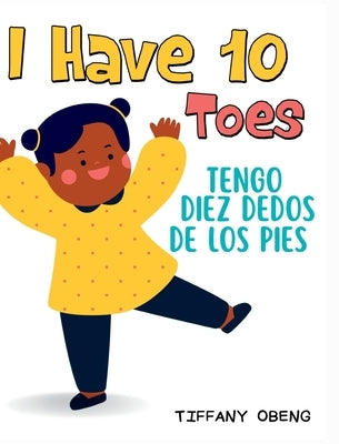 I Have 10 Toes / Tengo Diez Dedos De Los Pies: Bilingual English-Spanish Book about Body Parts for Kids by Obeng, Tiffany