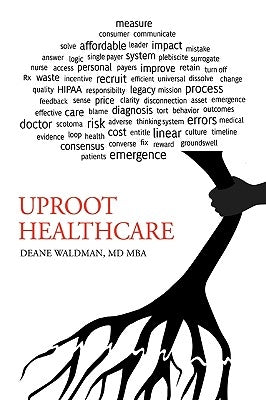 Uproot Healthcare by Deane Waldman, Mba