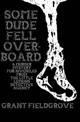 Some Dude Fell Overboard: A Murder Mystery for Juveniles from The Little Lemons Detective Agency by Fieldgrove, Grant