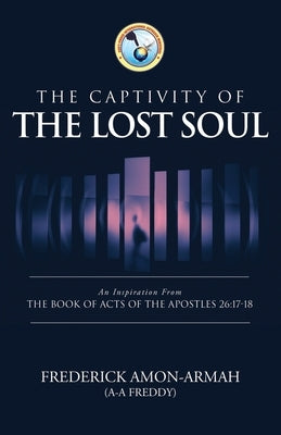The Captivity of the Soul: An Inspiration from the Book of Acts of the Apostles 26:17-18 by Amon-Armah, Frederick