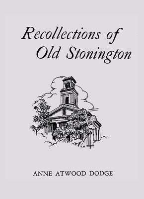 Recollections of Old Stonington by Dodge, Anne Atwood