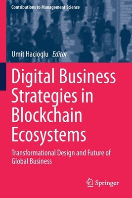 Digital Business Strategies in Blockchain Ecosystems: Transformational Design and Future of Global Business by Hacioglu, Umit