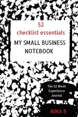 52 Checklist Essentials My Small Business Notebook by B, Nina