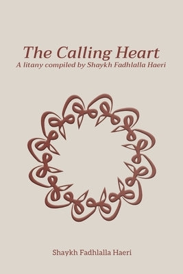 The Calling Heart: A Litany compiled by Shaykh Fadhlalla Haeri by Haeri, Shaykh Fadhlalla