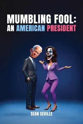 Mumbling Fool: An American President by Seville, Sean