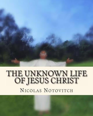 The Unknown Life of Jesus Christ by Notovitch, Nicolas