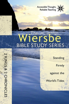The Wiersbe Bible Study Series: 2 Kings & 2 Chronicles: Standing Firmly Against the World's Tides by Wiersbe, Warren W.