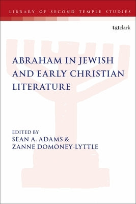 Abraham in Jewish and Early Christian Literature by Adams, Sean A.