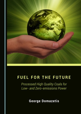 Fuel for the Future: Processed High Quality Coals for Low- And Zero-Emissions Power by Domazetis, George