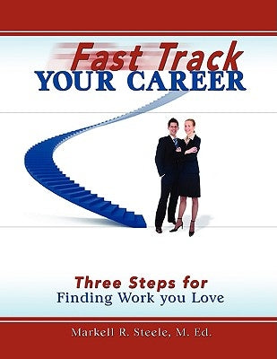 Fast Track Your Career: Three Steps for Finding Work you Love by Steele, Markell