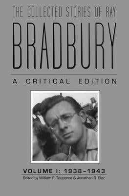 The Collected Stories of Ray Bradbury: A Critical Edition, 1938-1943 by Eller