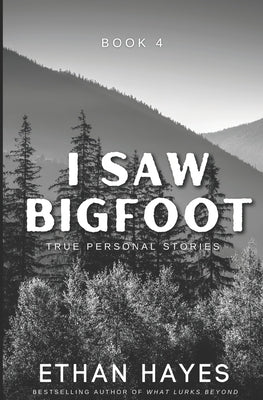 I Saw Bigfoot: Volume 4 by Hayes, Ethan