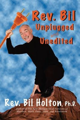 Rev. Bil Unplugged and Unedited by Holton, Bil