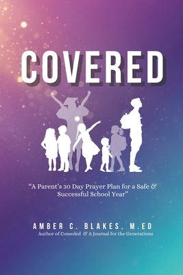 Covered: A Parent's 30 Day Prayer Plan for a Safe & Successful School Year by Blakes M. Ed, Amber C.