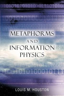 Metaphorms and Information Physics by Houston, Louis M.