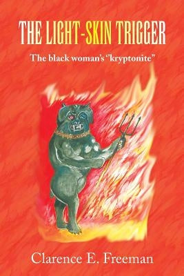 The Light-Skin Trigger: The black woman's ''kryptonite'' by Freeman, Clarence E.