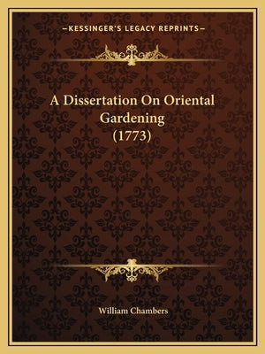 A Dissertation On Oriental Gardening (1773) by Chambers, William