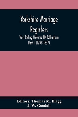 Yorkshire Marriage Registers. West Riding (Volume Ii) Rotherham Part Ii (1798-1837) by M. Blagg, Thomas