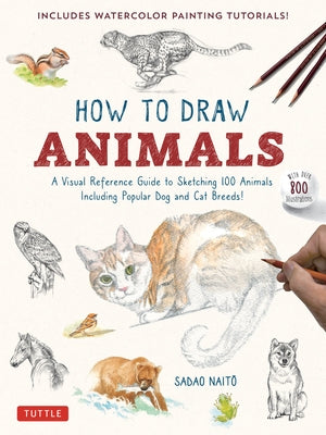 How to Draw Animals: A Visual Reference Guide to Sketching 100 Animals Including Popular Dog and Cat Breeds! (with Over 800 Illustrations) by Naito, Sadao