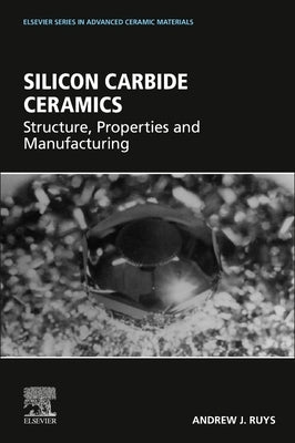 Silicon Carbide Ceramics: Structure, Properties, and Manufacturing by Ruys, Andrew J.
