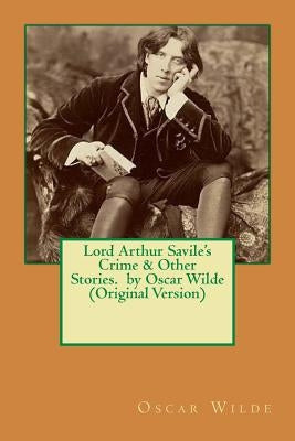 Lord Arthur Savile's Crime & Other Stories. by Oscar Wilde (Original Version) by Wilde, Oscar