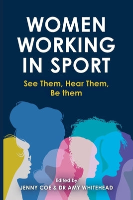 Women Working in Sport: See them, hear them, be them by Coe, Jenny