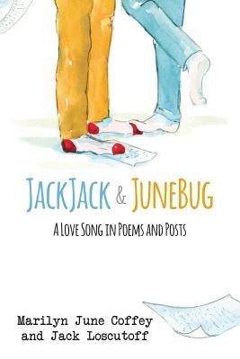 JackJack & JuneBug: A Love Song in Poems and Posts by Loscutoff, Jack
