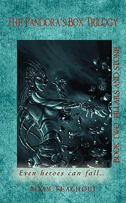 The Pandora's Box Trilogy: Book Two: Pillars and Stone by Teachout, Adam