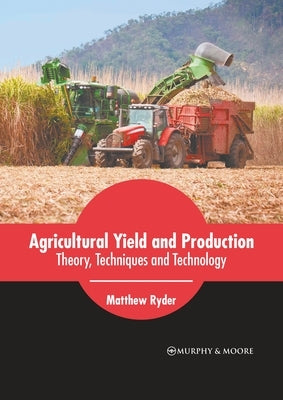 Agricultural Yield and Production: Theory, Techniques and Technology by Ryder, Matthew