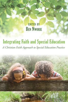 Integrating Faith and Special Education by Nworie, Ben