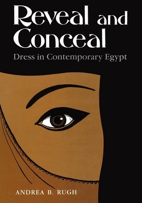 Reveal and Conceal: Dress in Contemporary Egypt by Rugh, Andrea