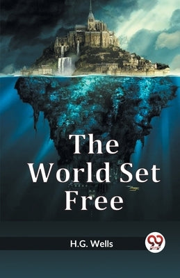 The World Set Free by Wells H G