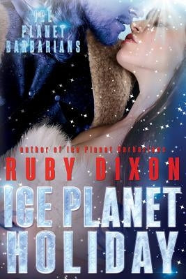Ice Planet Holiday: An Ice Planet Barbarians Novella by Dixon, Ruby
