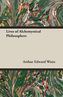 Lives of Alchemystical Philosophers by Waite, Arthur Edward