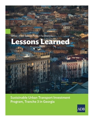 Office of the Special Project Facilitator's Lessons Learned: Sustainable Urban Transport Investment Program, Tranche 3 in Georgia by Asian Development Bank